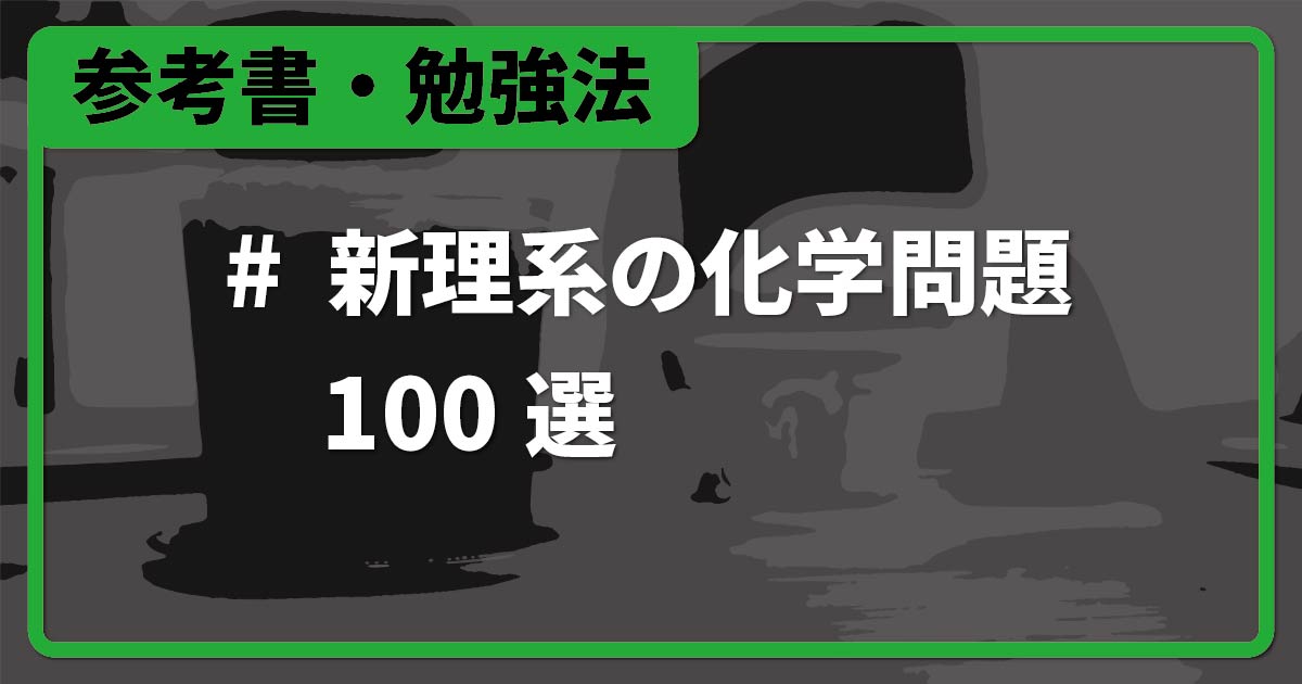 新理系の化学問題100選』問題集の頂点！究極の化学問題集の使い方を