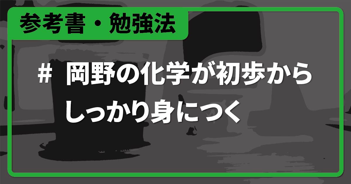 岡野の化学が初歩からしっかり身につく』超絶人気参考書の使い方を