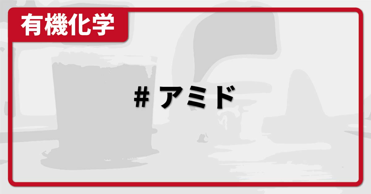 アミド(構造・合成・加水分解・エステルとの違いなど) 化学のグルメ